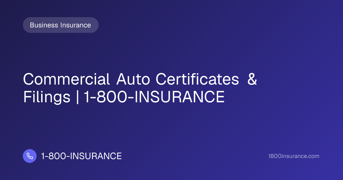 Commercial Auto Certificates & Filings | 1-800-INSURANCE | 1-800-INSURANCE