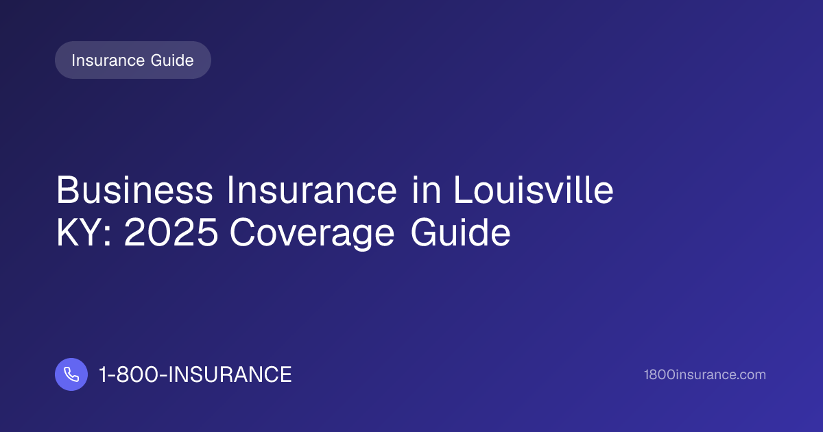 Business Insurance in Louisville KY: 2025 Coverage Guide | 1-800-INSURANCE