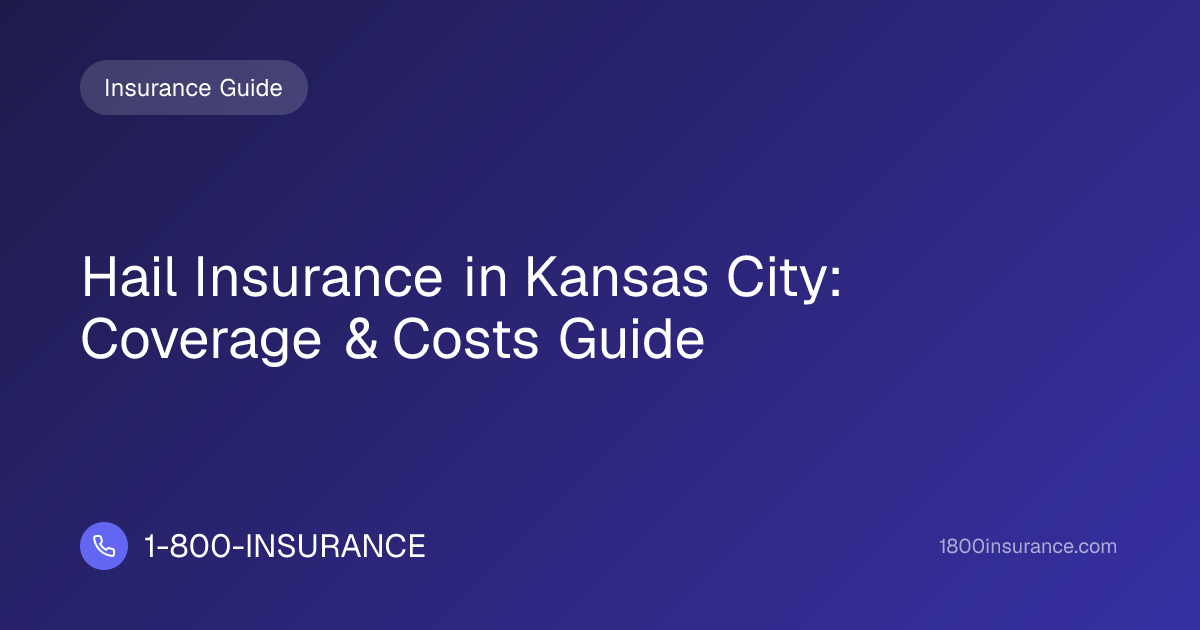 Hail Insurance in Kansas City: Coverage & Costs Guide