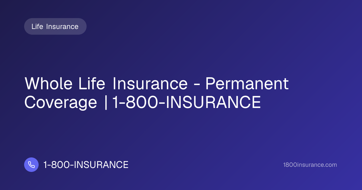 Whole Life Insurance - Permanent Coverage | 1-800-INSURANCE | 1-800 ...